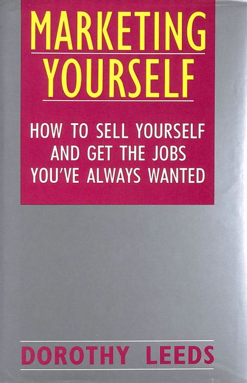 Marketing Yourself: How to Sell Yourself and Get the Jobs You've Always Wanted