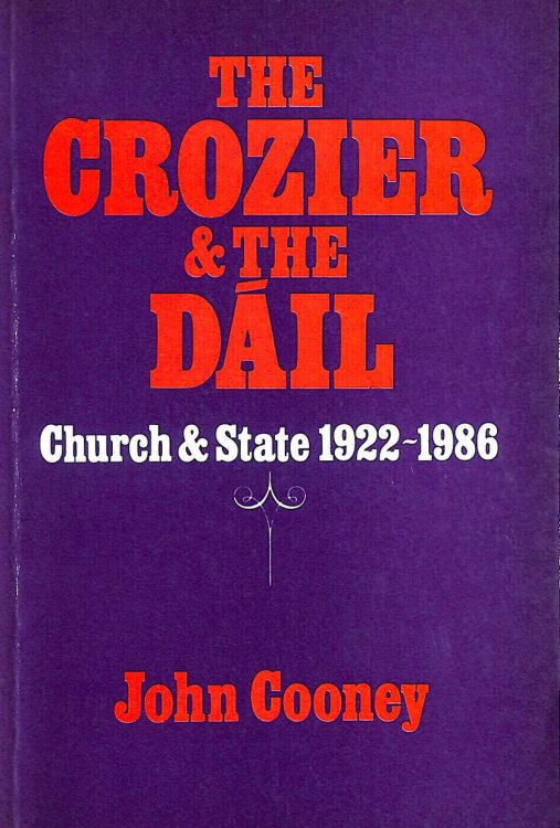 The Crozier and the Dail: Church and state in Ireland, 1922-1986
