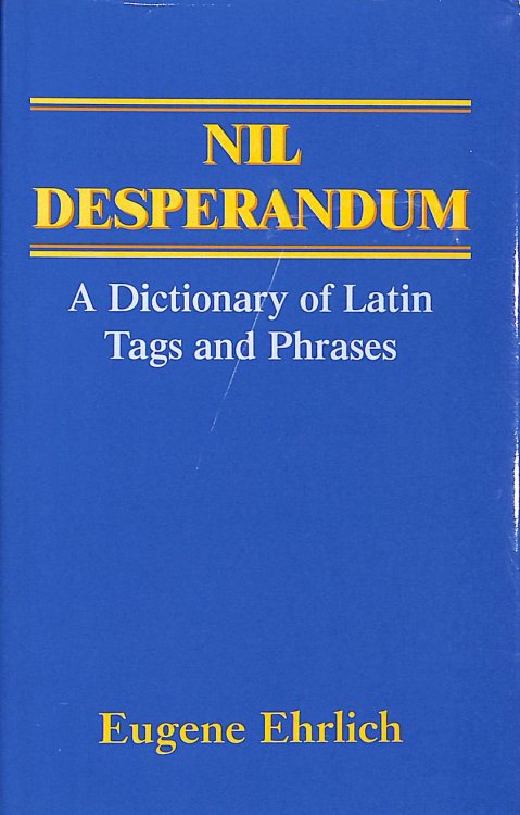 Nil Desperandum. A Dictionary Of Latin Tags And Phrases.