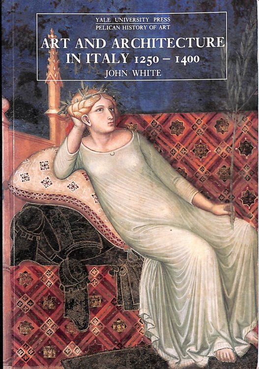 Art and Architecture in Italy, 1250-1400 (The Yale University Press Pelican History of Art Series)