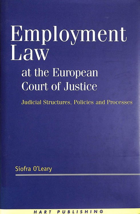 Employment Law at the European Court of Justice: Judicial Structures, Policies and Processes
