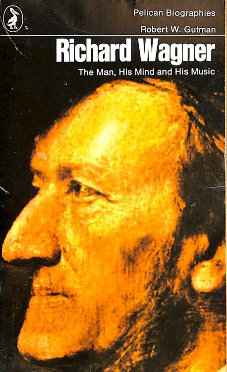 Richard Wagner: The Man, His Mind and His Music (Pelican S.)