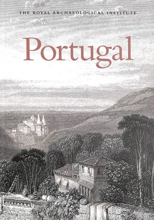 Portugal: Report and Proceedings of the 157th Summer Meeting of the Royal Archaeological Institute in 2011
