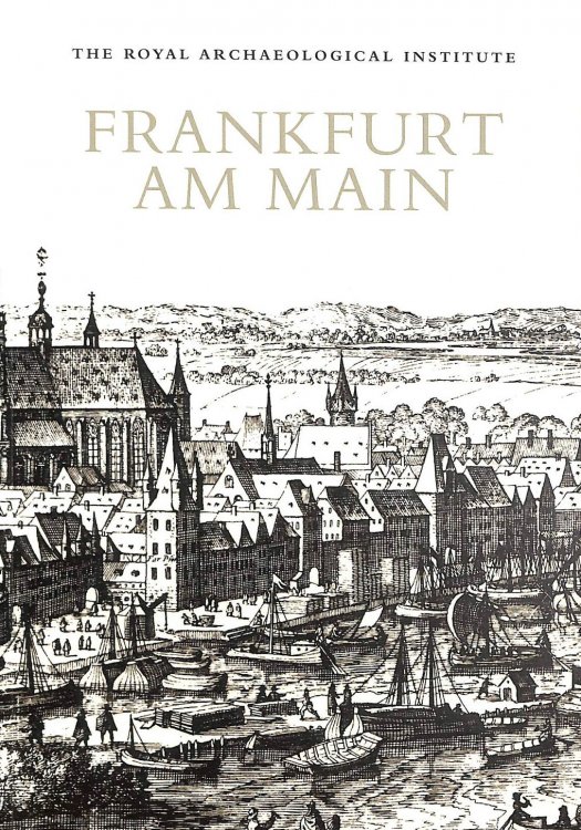 Frankfurt am Main: Report and Proceedings of the 159th Summer Meeting of the Royal Archaeological Institute in 2013