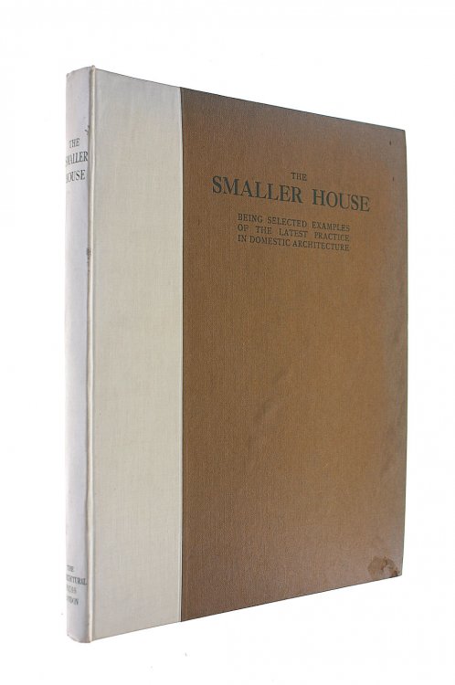 The Smaller House, Being Selected Examples Of The Latest Practice In Modern English Domestic Architecture.