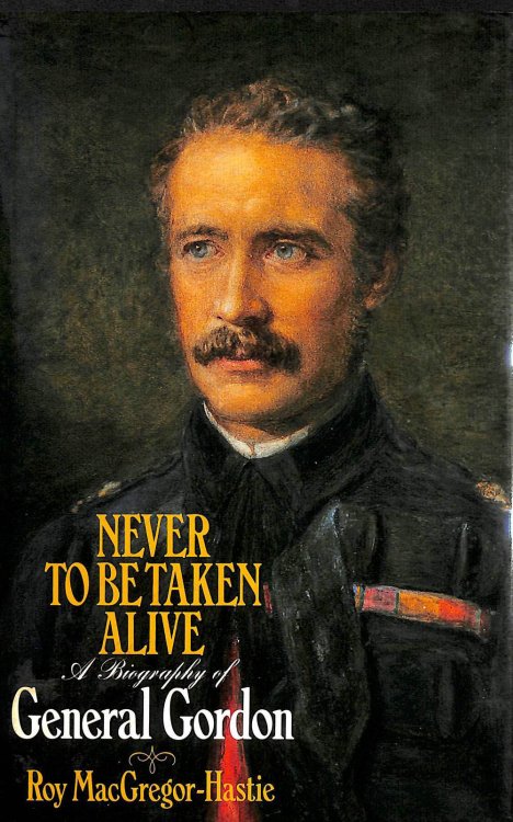 Never to be Taken Alive: A Biography of General Gordon