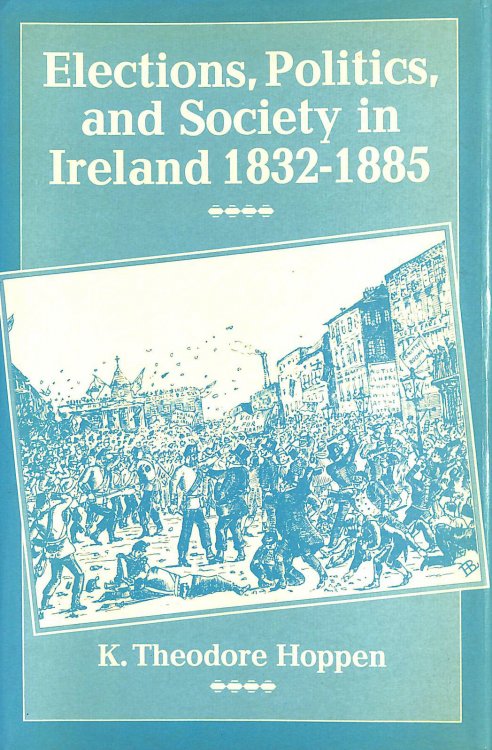 Elections, Politics and Society in Ireland, 1832-85