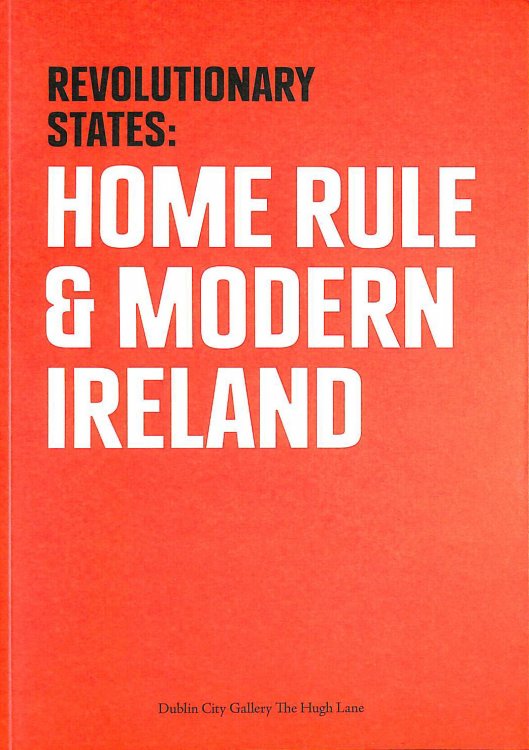 Revolutionary States: Home Rule and Modern Ireland