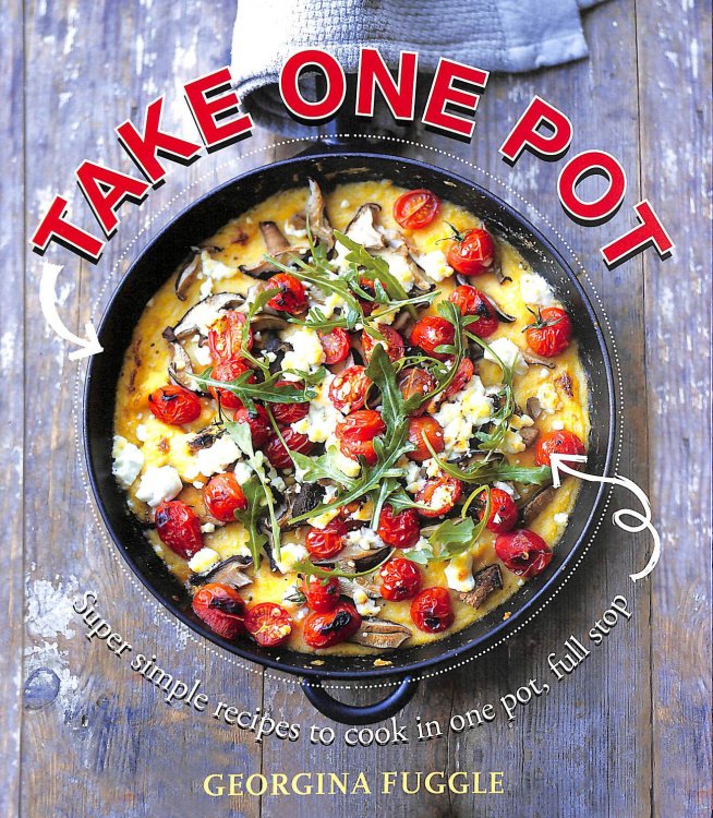 Take One Pot: Super Simple Recipes Cooked in One Pot, Full Stop
