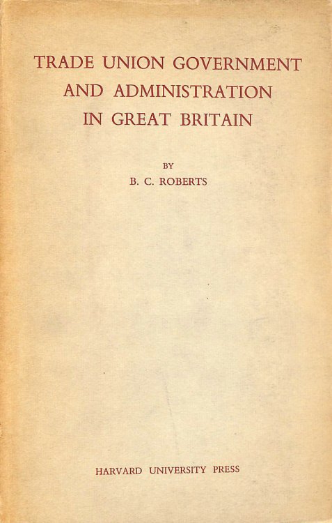 Trade union government and administration in Great Britain / B.C. Roberts