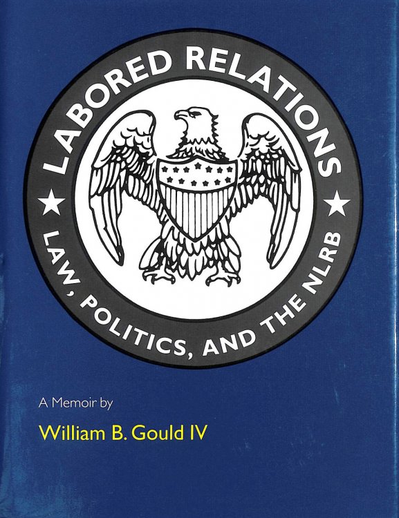Labored Relations: Law, Politics and the NLRB - A Memoir