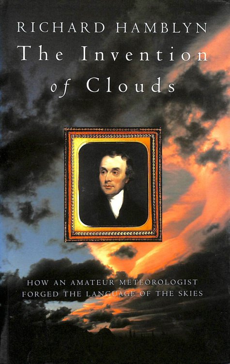 The Invention of Clouds: How an Amateur Meteorologist Forged the Language of the Skies