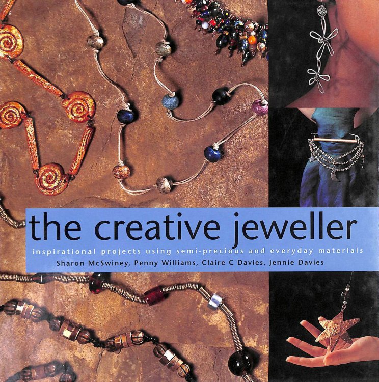The Creative Jeweller: Inspirational Projects Using Semi-precious and Everyday Materials