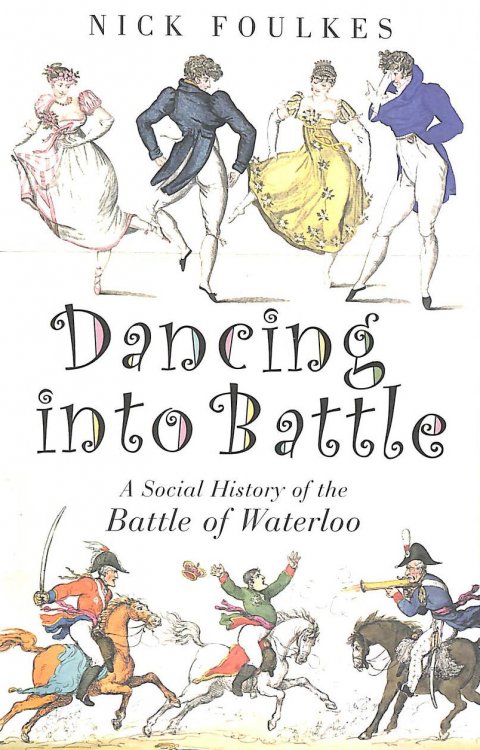 Dancing into Battle: A Social History of the Battle of Waterloo