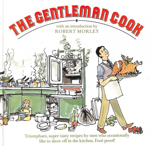 Gentleman Cook, The: Triumphant, super-tasty recipes by men who occasionally like to show off in the kitchen. Fool-proof!