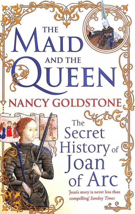The Maid and the Queen: The Secret History of Joan of Arc