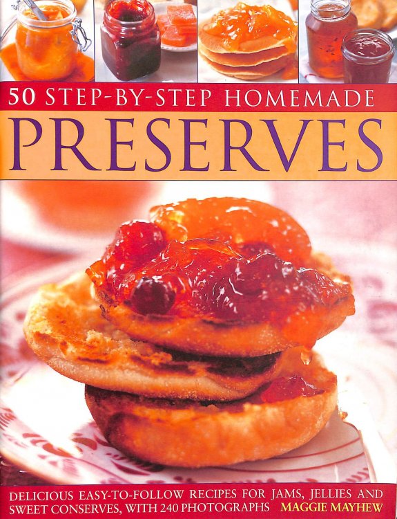 50 Step by Step Homemade Preserves: Delicious, easy-to-follow recipes for jams, jellies and sweet conserves, with 240 photographs