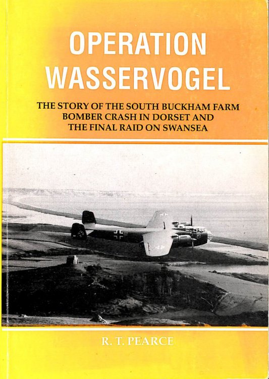 Operation Wasservogel: The Story of the South Buckham Farm Bomber Crash in Dorset and the Final Raid on Swansea -Signed by the Author