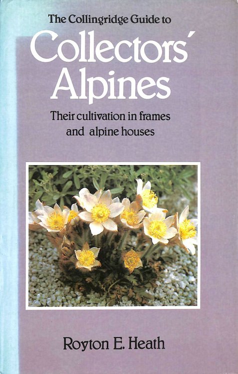 The Collingridge Guide to Collectors' Alpines: Their Cultivation in Frames and Alpine Houses