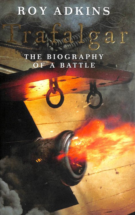 Trafalgar: The Biography of a Battle
