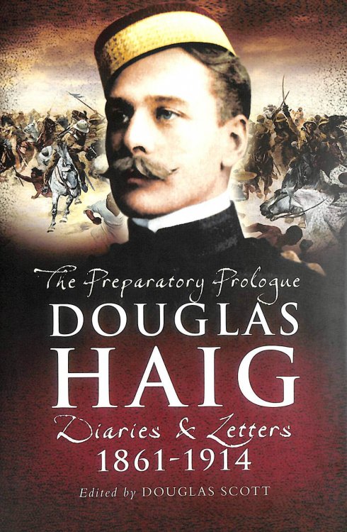Douglas Haig: The Preparatory Prologue Diaries & Letters 1861-1914