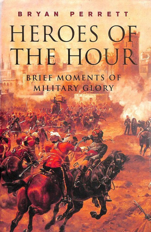 Heroes Of The Hour: Brief Moments of Military Glory (CASSELL MILITARY TRADE BOOKS)