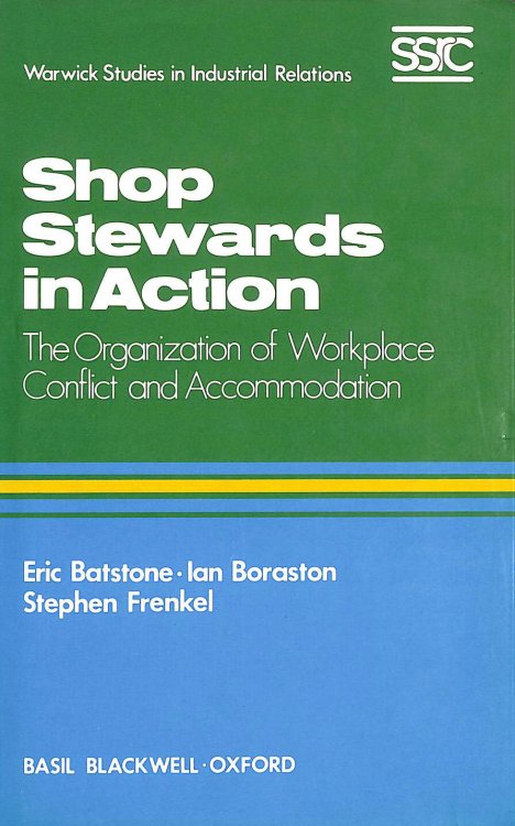 Shop Stewards In Action: The Organisation of Workplace Conflict and Accommodation (Warwick Studies in Industrial Relations)