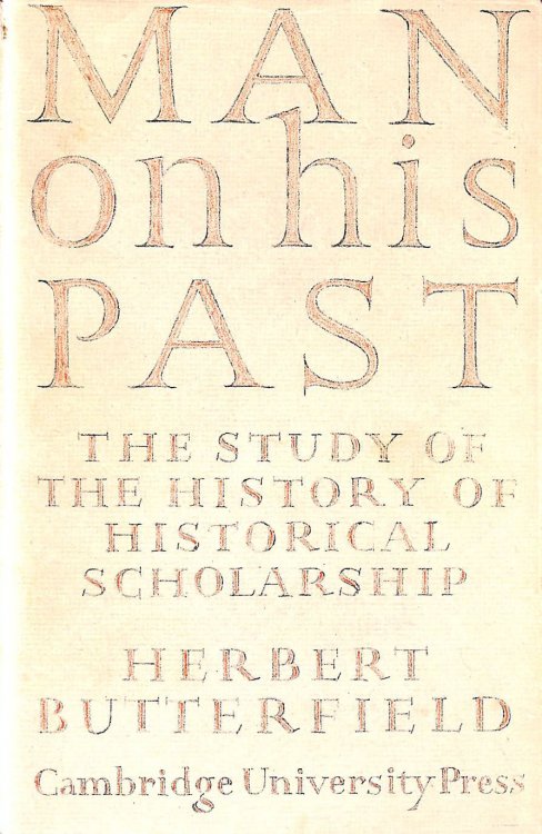 Man on his past: The study of the history of historical scholarship (Wiles lectures;1954)