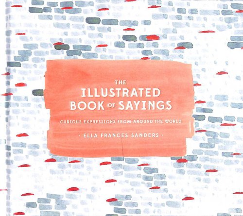 The Illustrated Book of Sayings: Curious Expressions from Around the World