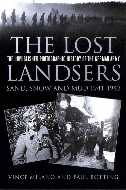 The Lost Landsers - The Unpublished Photographic History of the German Army: Sand, Snow and Mud, 1941-1942