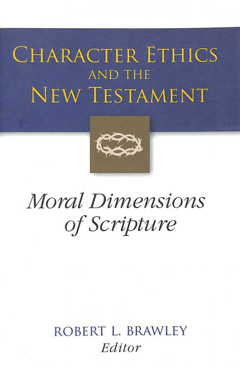 Character Ethics and the New Testament: Moral Dimensions of Scripture