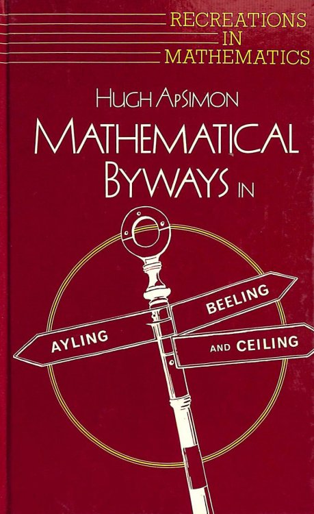 Mathematical Byways in Ayling, Beeling and Ceiling (Recreations in Mathematics S.)