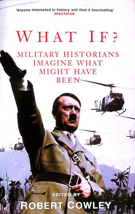 What If: Military Historians Imagine What Might Have Been