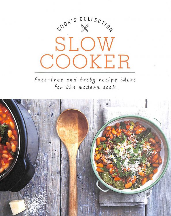 Slow Cooker: Fuss-Free and Tasty Recipe Ideas for the Modern Cook (Cook's Collection)