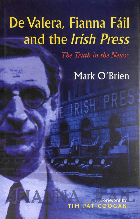 De Valera, Fianna Fail and the Irish Press: The Truth in the News
