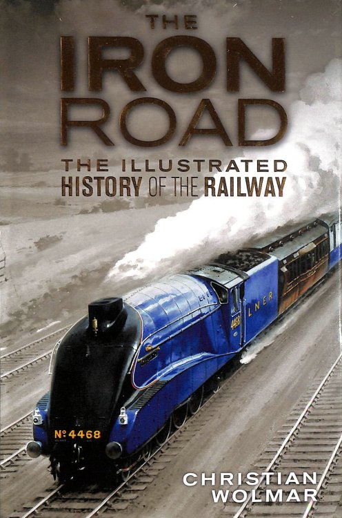 The Iron Road: The Illustrated History of Railways