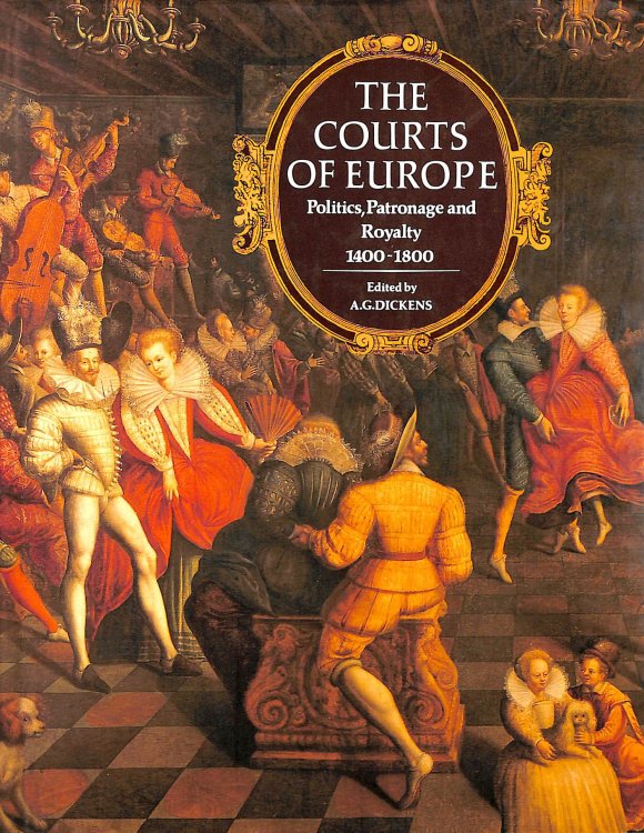 Courts of Europe: Politics, Patronage and Royalty, 1400-1800