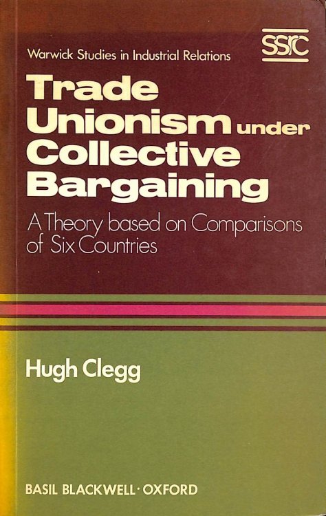 Trade Unions Under Collective Bargaining: A Theory Based on Comparisons of Six Countries (Warwick Studies in Industrial Relations)