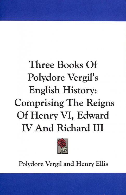 Three Books Of Polydore Vergil's English History: Comprising The Reigns Of Henry VI, Edward IV And Richard III