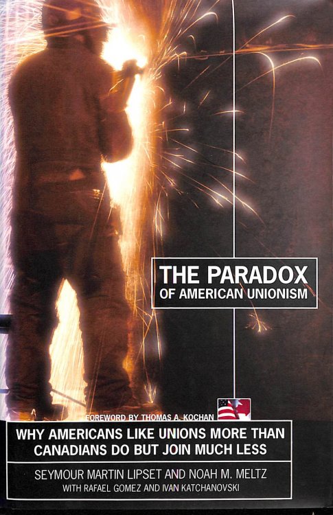 The Paradox of American Unionism: Why Americans Like Unions More Than Canadians Do, But Join Much Less