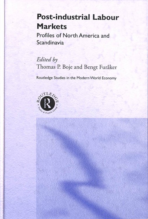 Post-industrial Labour Markets: Profiles of North America and Scandinavia (Routledge Studies in the Modern World Economy)
