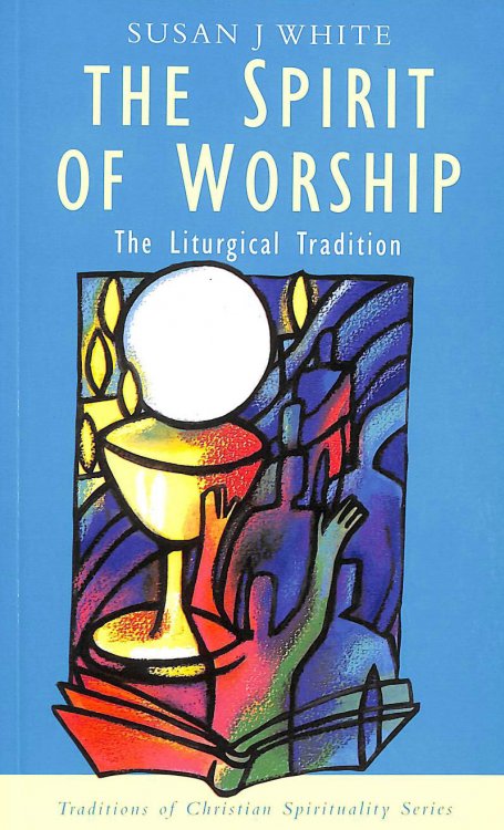 Spirit of Worship: The Liturgical Tradition (Traditions of Christian Spirituality)
