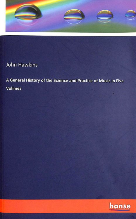 A General History of the Science and Practice of Music in Five Volumes