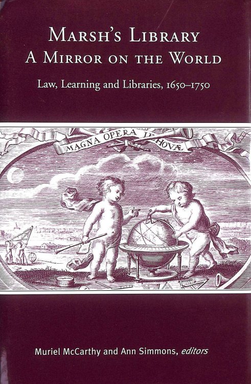 Marsh's Library: A Mirror on the World: Law, Learning and Libraries, 1650-1750