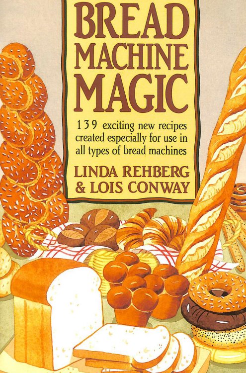Bread Machine Magic: 139 Exciting New Recipes