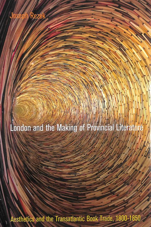London and the Making of Provincial Literature: Aesthetics and the Transatlantic Book Trade, 18-185 (Material Texts)