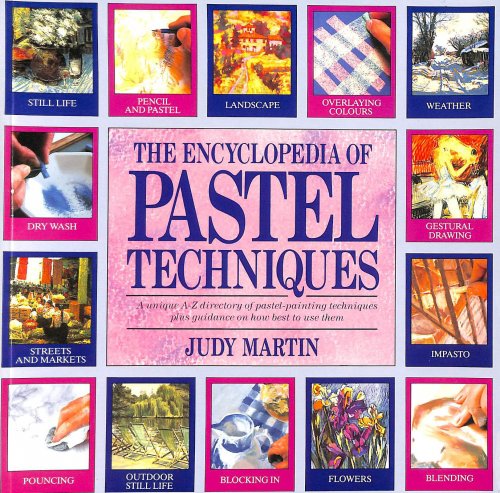 The Encyclopedia of Pastel Techniques: A unique A-Z Directory of Pastel Painting Techniques plus Guidance on How Best to Use Them