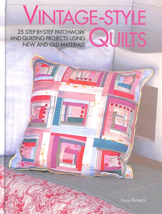 Vintage-style Quilts: 25 Step-by-step Patchwork and Quilting Projects Using New and Old Materials