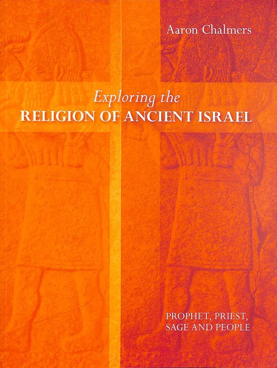 Exploring the Religion of Ancient Israel: Prophet, Priest, Sage and People (Exploring Christianity)