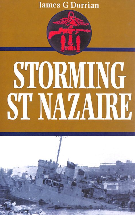 Storming St. Nazaire. The Gripping Story of the Dock-Busting Raid, March 1942.